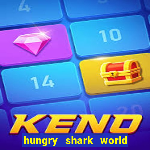 hungry shark world dinheiro infinito ios